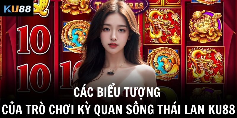 Các biểu tượng của trò chơi kỳ quan sông Thái Lan Ku88