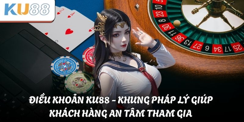 Điều khoản KU88 - Khung pháp lý giúp khách hàng an tâm tham gia