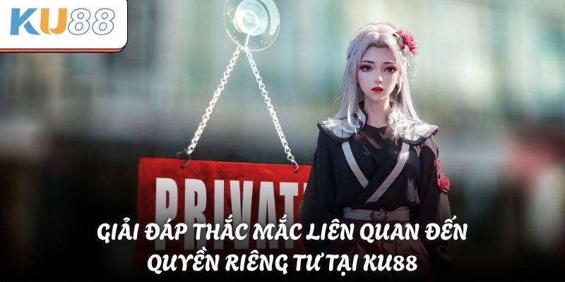 Giải đáp thắc mắc liên quan đến quyền riêng tư tại KU88