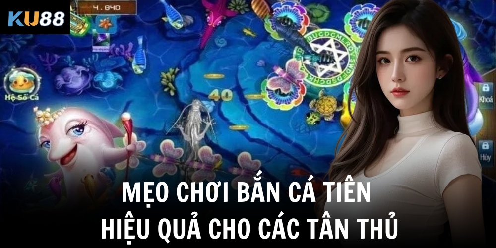 Mẹo chơi bắn cá tiên hiệu quả cho các tân thủ