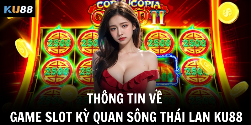 Thông tin về game slot Kỳ quan sông Thái Lan Ku88